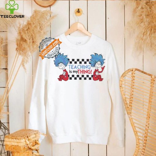 Original Teaching is my thing dr seuss thing one shirt
