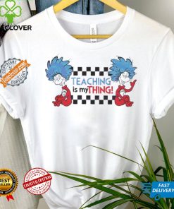 Original Teaching is my thing dr seuss thing one shirt