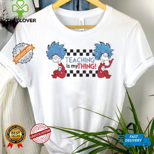 Original Teaching is my thing dr seuss thing one shirt