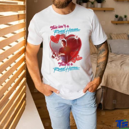 Original This isn’t a Road House this is a Road Home shirt