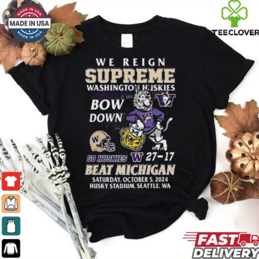 Original Washington Huskies Beat Michigan Wolverines We Reign Supreme Bow Down 2024 Shirt