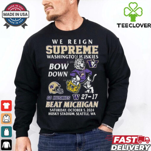 Original Washington Huskies Beat Michigan Wolverines We Reign Supreme Bow Down 2024 Shirt