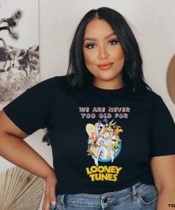 Original We are never too old for Looney Tunes shirt