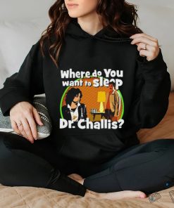 Original Where Do You Want To Sleep Dr Challis T shirt
