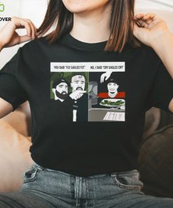 Original You said fly eagles fly no I said cry eagles cry shirt