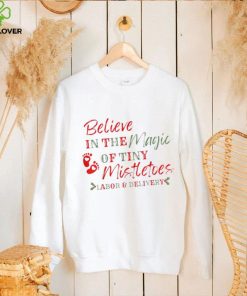 Original believe In The Magic Of Tiny Mistletoes Labor And Delivery shirt