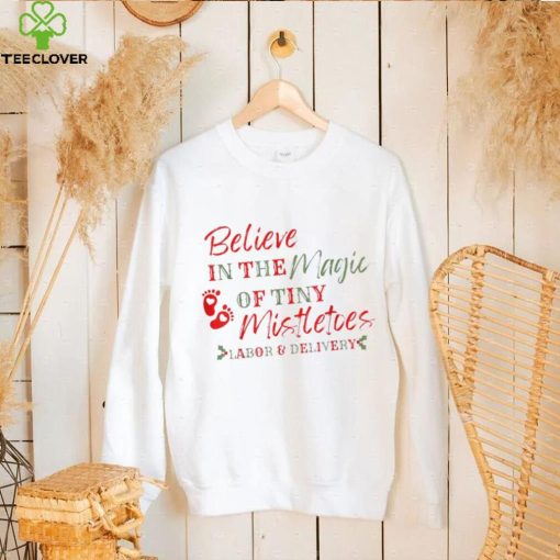 Original believe In The Magic Of Tiny Mistletoes Labor And Delivery hoodie, sweater, longsleeve, shirt v-neck, t-shirt