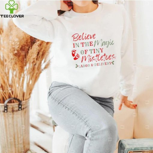 Original believe In The Magic Of Tiny Mistletoes Labor And Delivery hoodie, sweater, longsleeve, shirt v-neck, t-shirt