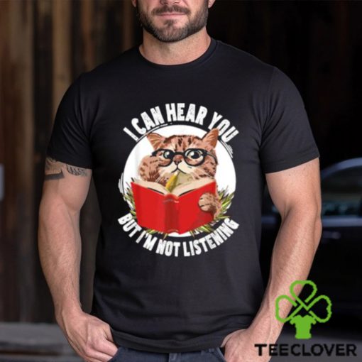 Original cat I can hear you but I’m listening T Shirt