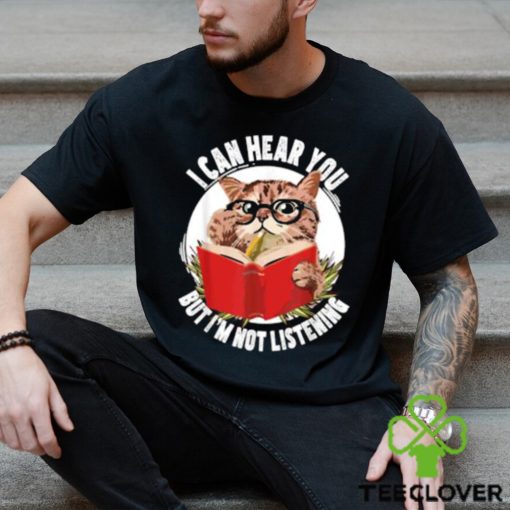 Original cat I can hear you but I’m listening T Shirt