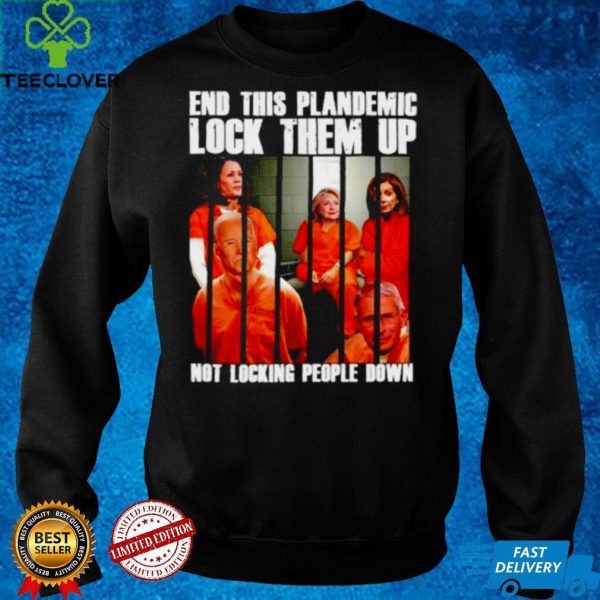 Original democrat 2021 end this plandemic locl them up not locking people down hoodie, sweater, longsleeve, shirt v-neck, t-shirt