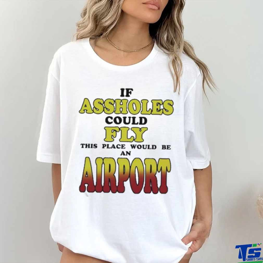 Original drake Wearing If Assholes Could Fly This Place Would Be An Airport Shirt Original drake Wearing If Assholes Could Fly This Place Would Be An Airport Shirt