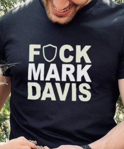 Original fuck mark Davis shirt 3 Original fuck mark Davis shirt