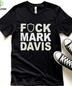 Original fuck mark Davis shirt 5 Original fuck mark Davis shirt