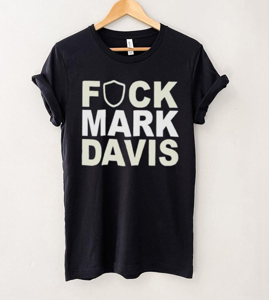 Original fuck mark Davis shirt Original fuck mark Davis shirt