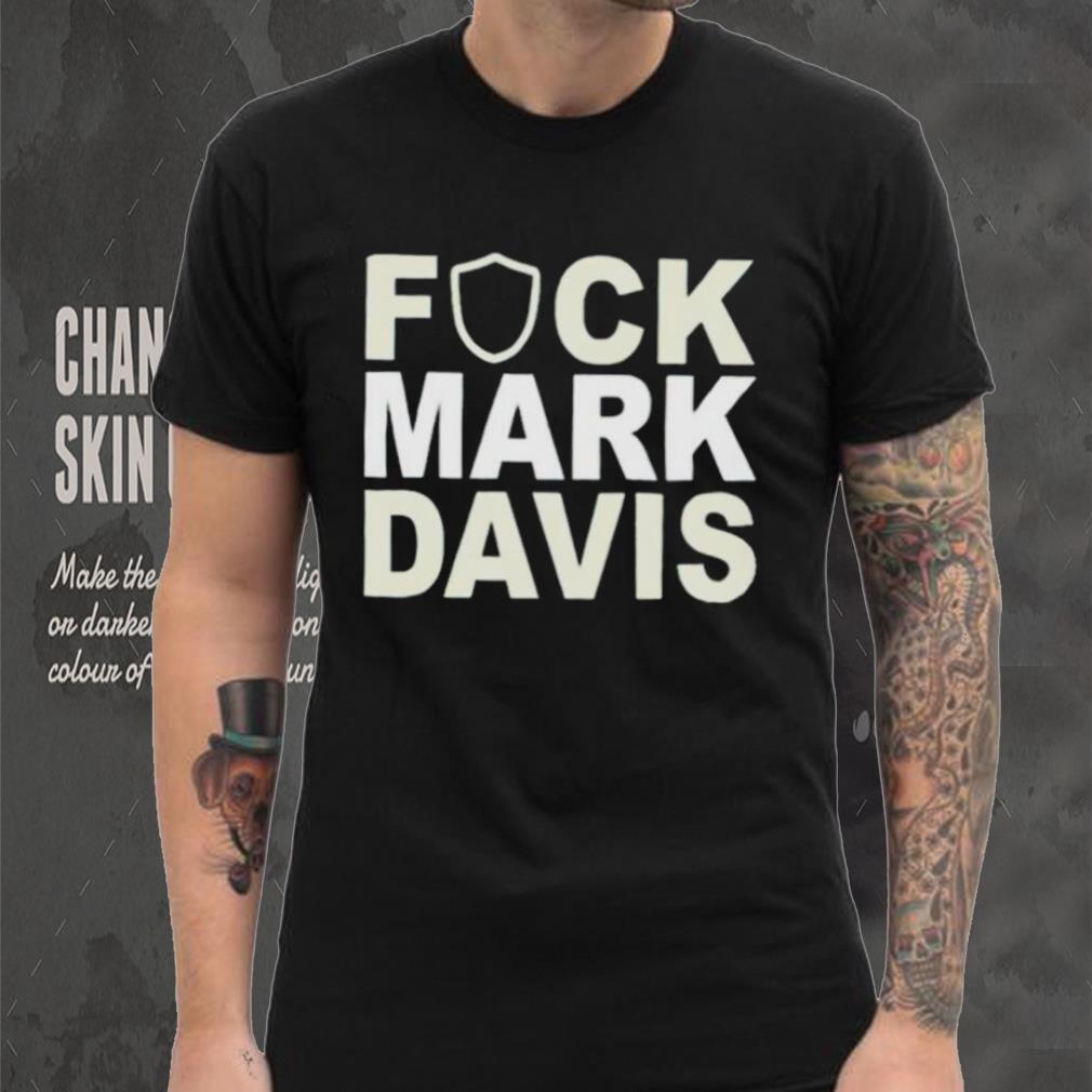 Original fuck mark Davis shirt Original fuck mark Davis shirt