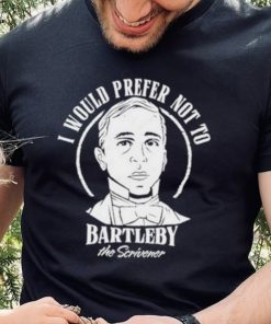 Original i Would Prefer Not To Bartleby The Scrivener Shirt