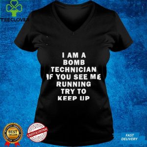 Original i am a bomb technician if you see me running try to keep up shirt