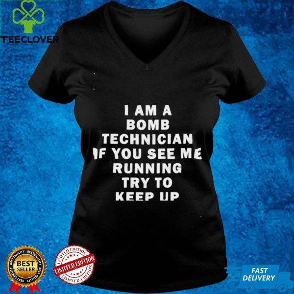 Original i am a bomb technician if you see me running try to keep up hoodie, sweater, longsleeve, shirt v-neck, t-shirt