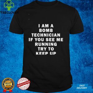 Original i am a bomb technician if you see me running try to keep up hoodie, sweater, longsleeve, shirt v-neck, t-shirt