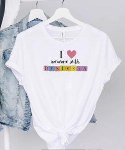 Original i love someone with dyslexia shirt