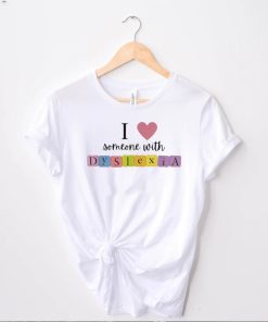 Original i love someone with dyslexia shirt