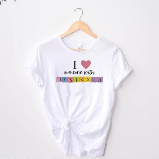 Original i love someone with dyslexia hoodie, sweater, longsleeve, shirt v-neck, t-shirt