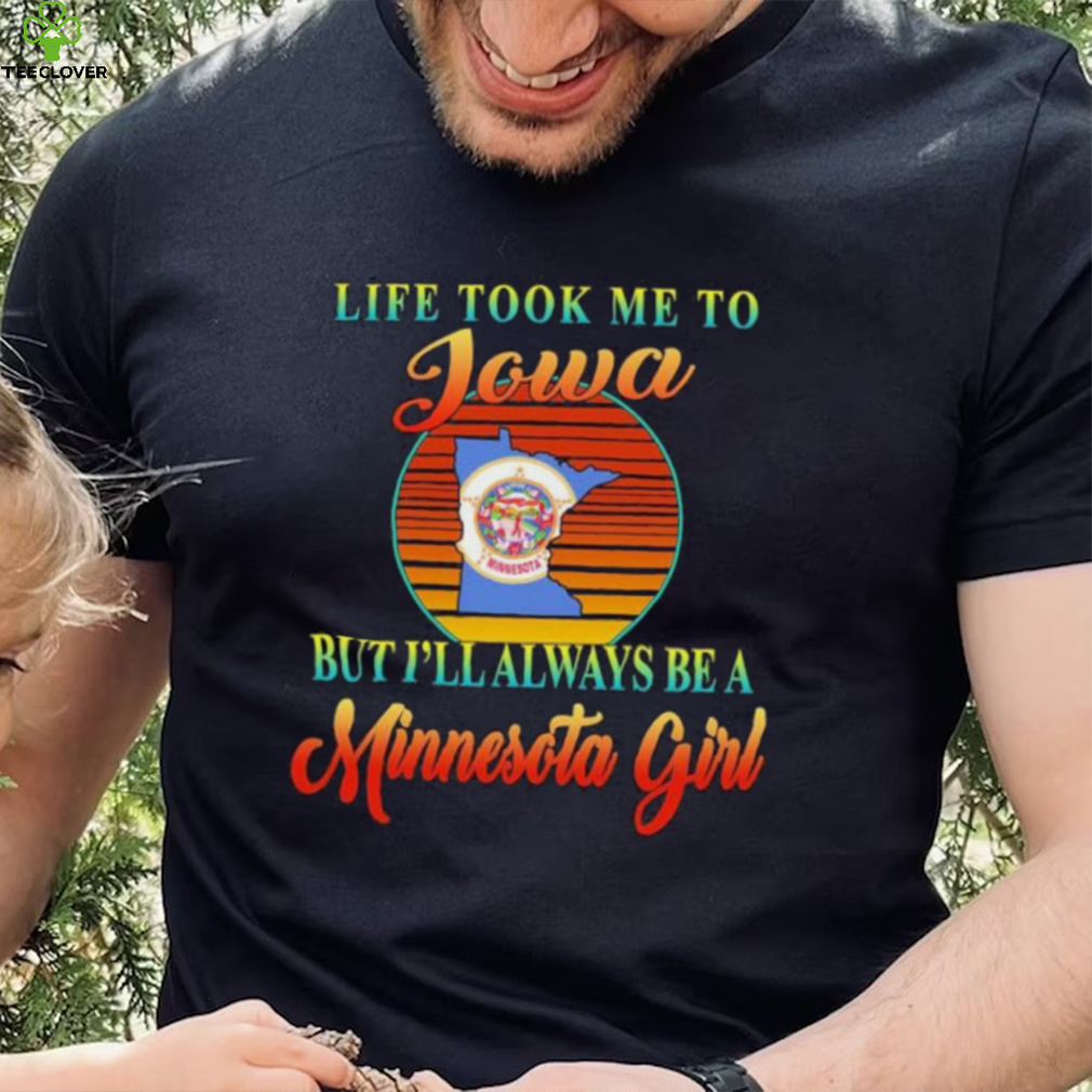 Original life took me to Iowa but I’ll always be a Minnesota girl retro shirt Original life took me to Iowa but I’ll always be a Minnesota girl retro shirt