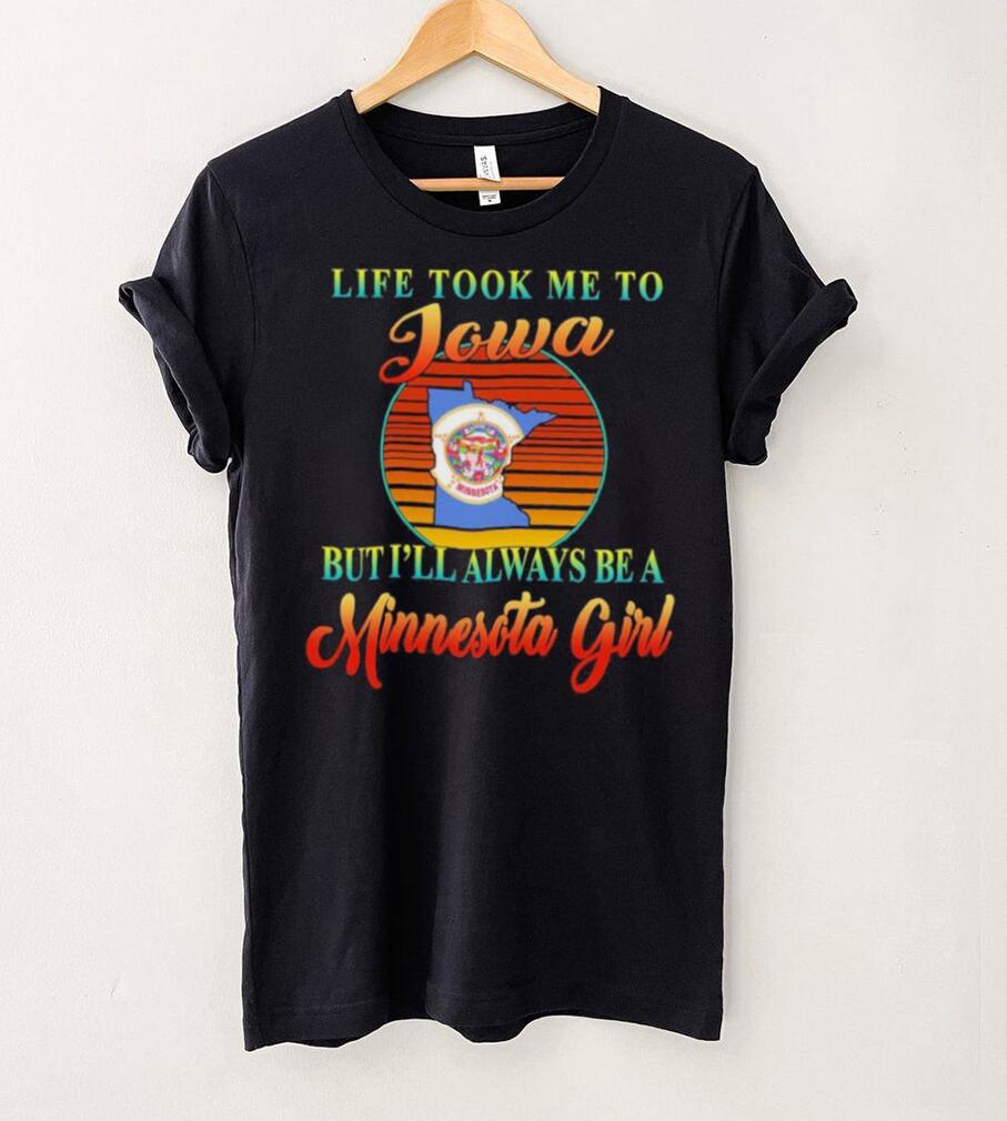 Original life took me to Iowa but I’ll always be a Minnesota girl retro shirt Original life took me to Iowa but I’ll always be a Minnesota girl retro shirt