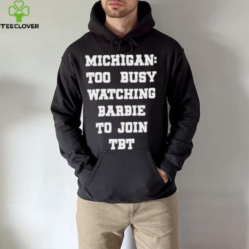 Original michigan To Busy Watching Barbie To Join Tbt Shirt