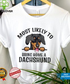 Original most Likely To Bring Home A Dachshund Dog Cute hoodie, sweater, longsleeve, shirt v-neck, t-shirt