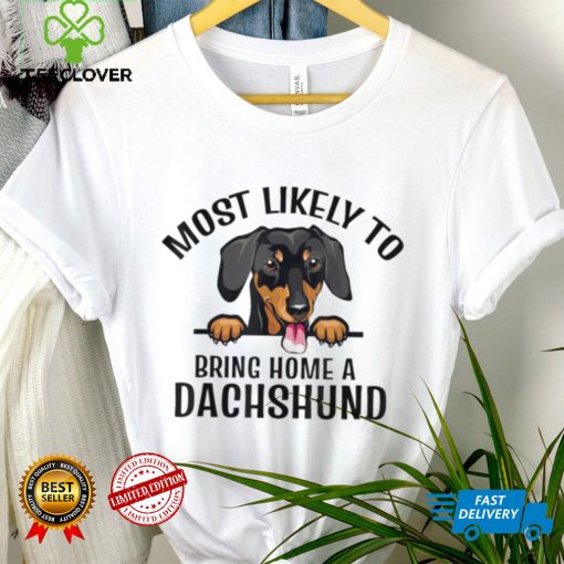 Original most Likely To Bring Home A Dachshund Dog Cute hoodie, sweater, longsleeve, shirt v-neck, t-shirt