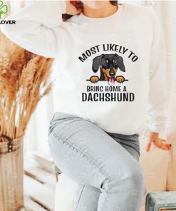 Original most Likely To Bring Home A Dachshund Dog Cute hoodie, sweater, longsleeve, shirt v-neck, t-shirt