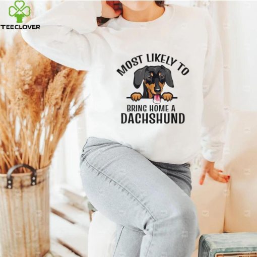 Original most Likely To Bring Home A Dachshund Dog Cute hoodie, sweater, longsleeve, shirt v-neck, t-shirt