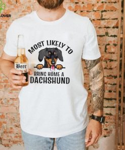 Original most Likely To Bring Home A Dachshund Dog Cute hoodie, sweater, longsleeve, shirt v-neck, t-shirt