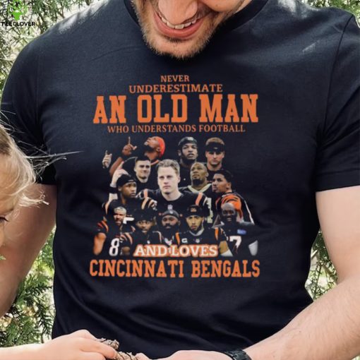 Original never underestimate an old man who understands football and loves Cincinnati Bengals 2022 hoodie, sweater, longsleeve, shirt v-neck, t-shirt