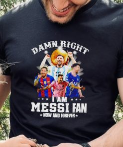 Original official Damn Right I Am Messi Fan Now And Forever Shirt 3 Original official Damn Right I Am Messi Fan Now And Forever Shirt
