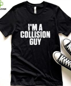 Original official I’m A Collision Guy T Shirt