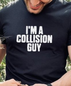 Original official I’m A Collision Guy T Shirt