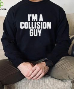 Original official I’m A Collision Guy T Shirt