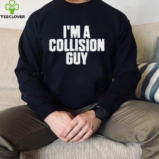 Original official I’m A Collision Guy T Shirt