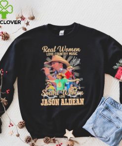 Original original Real women love country music smart women love the Jason Aldean signature hoodie, sweater, longsleeve, shirt v-neck, t-shirt