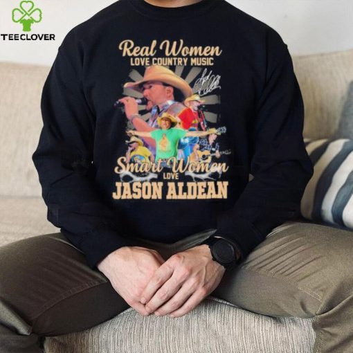 Original original Real women love country music smart women love the Jason Aldean signature hoodie, sweater, longsleeve, shirt v-neck, t-shirt