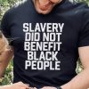 Original original Slavery Did Not Benefit Black People Shirt