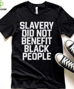 Original original Slavery Did Not Benefit Black People Shirt