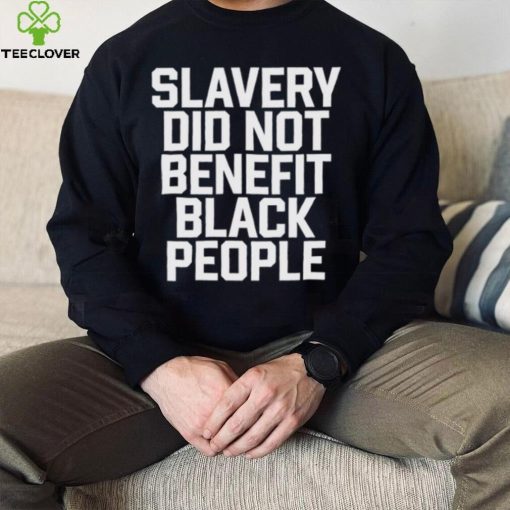 Original original Slavery Did Not Benefit Black People Shirt