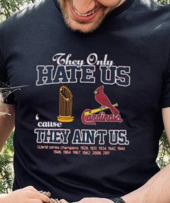 Original original St. Louis Cardinals they only hate us because they ain’t us world series 1926 2011 champions t shirt