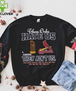 Original original St. Louis Cardinals they only hate us because they ain’t us world series 1926 2011 champions t hoodie, sweater, longsleeve, shirt v-neck, t-shirt