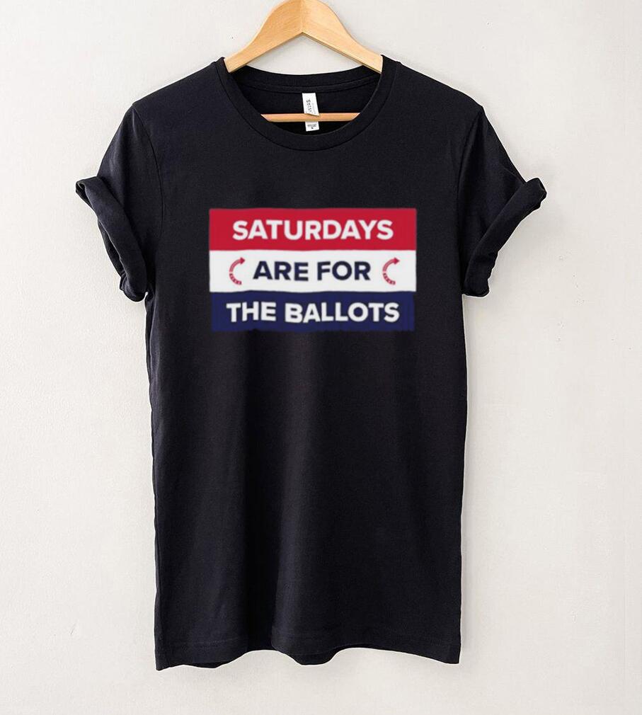 Original saturdays Are For The Ballots T Shirt Original saturdays Are For The Ballots T Shirt