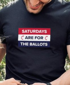 Original saturdays Are For The Ballots T Shirt 5 Original saturdays Are For The Ballots T Shirt